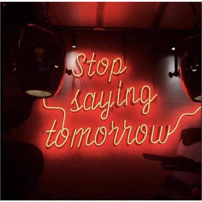 stop saying tomorrow
