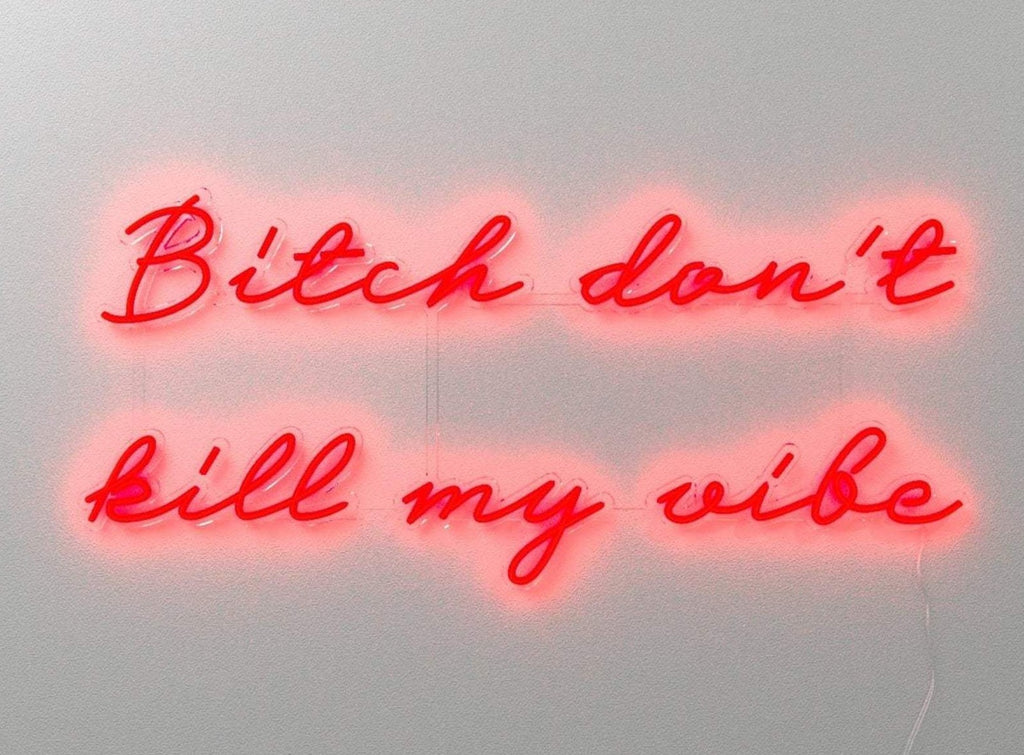 Bitch Don't Kill My Vibe Neon Sign